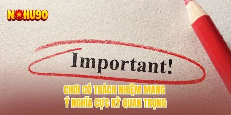 Chơi có trách nhiệm mang ý nghĩa cực kỳ quan trọng