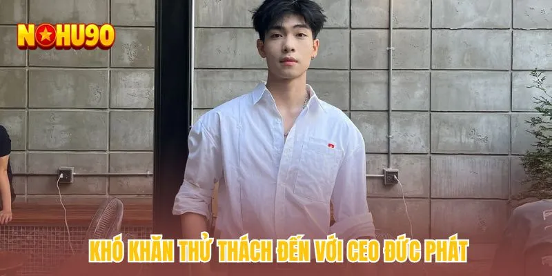 Khó khăn thử thách đến với CEO Đức Phát