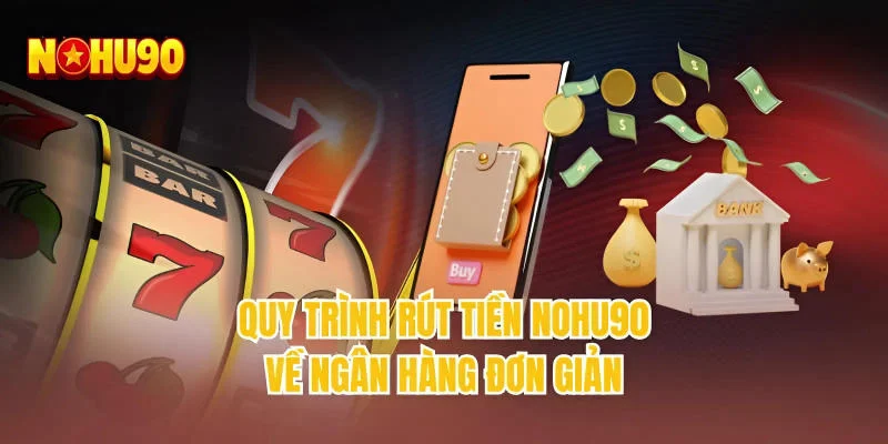 Quy trình rút tiền NOHU90 về ngân hàng đơn giản