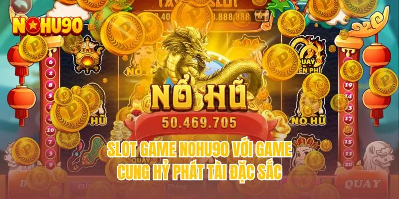 Slot game NOHU90 với game Cung Hỷ Phát Tài đặc sắc